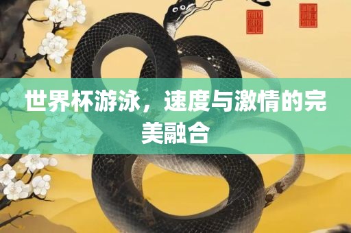 世界杯游泳，速度与激情的完美融合