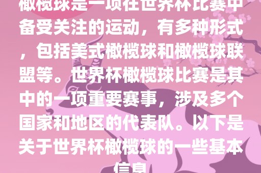 橄榄球是一项在世界杯比赛中备受关注的运动，有多种形式，包括美式橄榄球和橄榄球联盟等。世界杯橄榄球比赛是其中的一项重要赛事，涉及多个国家和地区的代表队。以下是关于世界杯橄榄球的一些基本信息眉山市正发家政服务有限公司