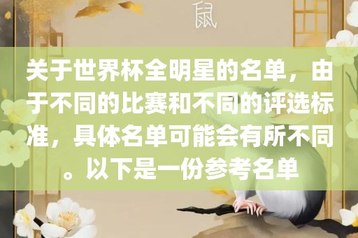 关于世界杯全明星的名单，由于不同的比赛和不同的评选标准，具体名单可能会有所不同。以下是一份参考名单