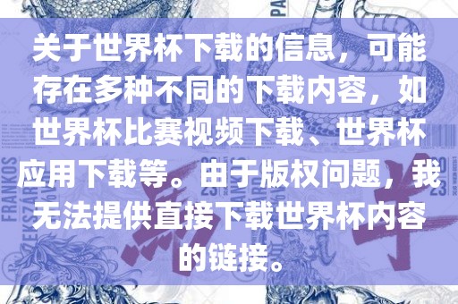 关于世界杯下载的信息，可能存在多种不同的下载内容，如世界杯比赛视频下载、世界杯应用下载等。由于版权问题，我无法提供直接下载世界杯内容的链接。眉山市正发家政服务有限公司