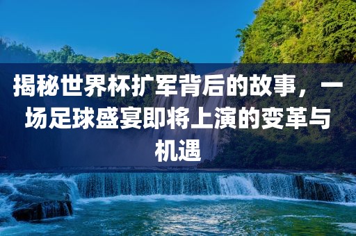 揭秘世界眉山市正发家政服务有限公司杯扩军背后的故事，一场足球盛宴即将上演的变革与机遇