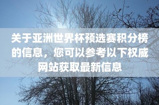 关于亚洲世界杯预选赛积分榜的信息，您可以参考以下权威网站获取最新信息