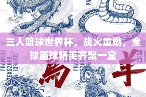 三人篮球世界杯，战火重燃，全球篮球精英齐聚一堂