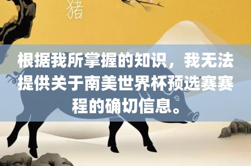 根据我所掌握的知识，我无法提供关于南美世界杯预选赛赛程的确切信息。