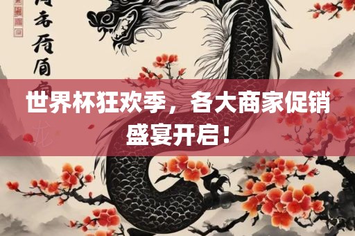 世界杯狂欢季，各大商家促销盛宴开启！