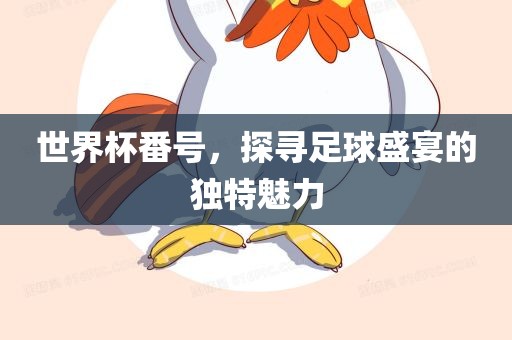 世界杯番号，探寻足球盛宴的独特魅力