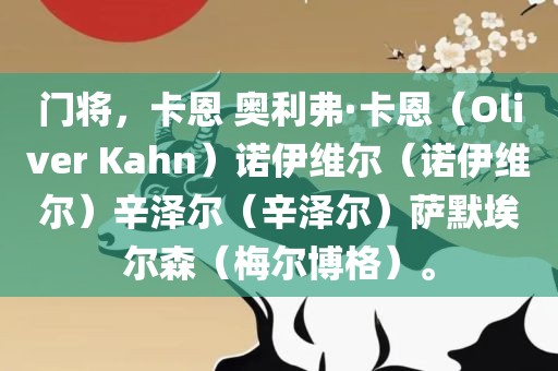 门将，卡恩 奥利弗·卡恩（Oliver Kahn）诺伊维尔（诺伊维尔）辛泽尔（辛泽尔）萨默埃尔森（梅尔博格）。