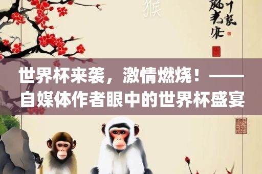 世界杯来袭，激情燃烧！——自媒体作者眼中的世界杯盛宴