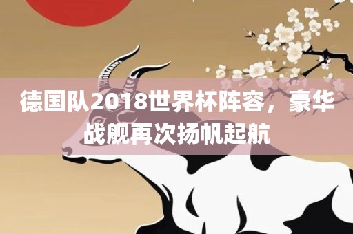 德国队2018世界杯阵容，豪华战舰再次扬帆起航