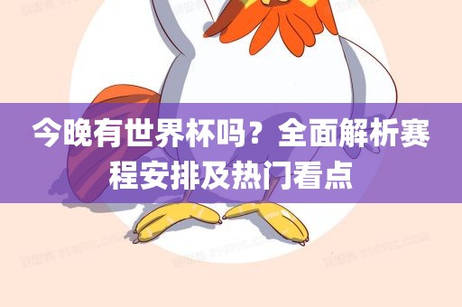 今晚有世界杯吗？全面解析赛程安排及热门看点