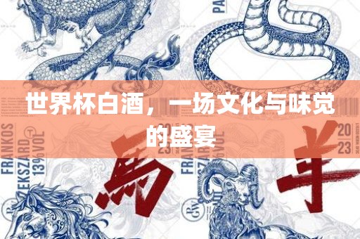 世界杯白酒，一场文化与味觉的盛宴