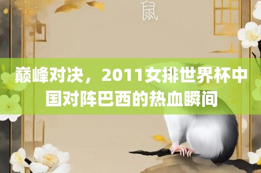 巅峰对决，2011女排世界杯中国对阵巴西的热血瞬间