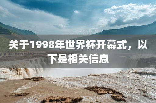 关于1998年世界杯开幕式，以下是相关信息