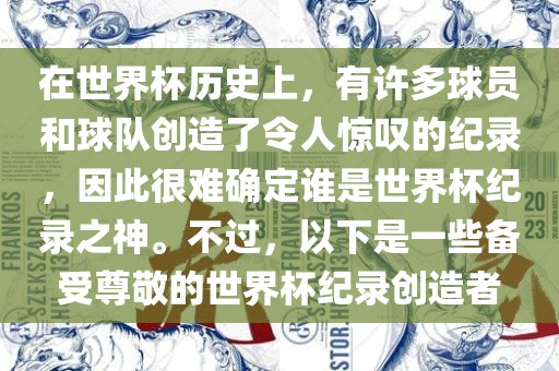 在世界杯历史上，有许多球员和球队创造了令人惊叹的纪录，因此很难确定谁是世界杯纪录之神。不过，以下是一些备受尊敬的世界杯纪录创造者