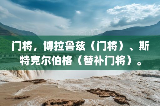 门将，博拉鲁兹（门将）、斯特克尔伯格（替补门将）。
