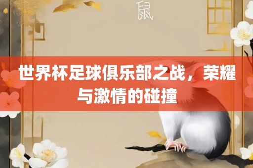 世界杯足球俱乐部之战，荣耀与激情的碰撞