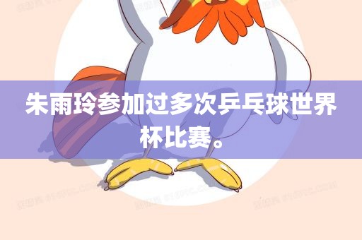 朱雨玲参加过多次乒乓球世界杯比赛。