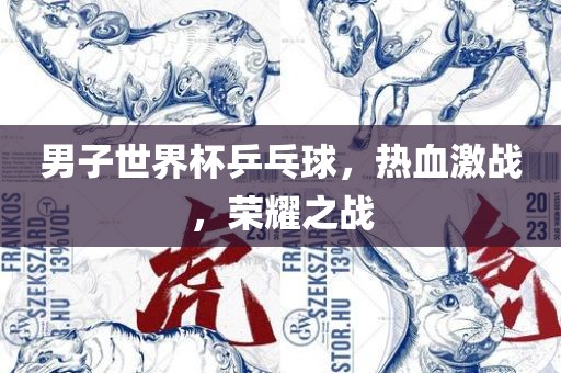 男子世界杯乒乓球，热血激战，荣耀之战