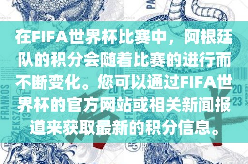 在FIFA世界杯比赛中，阿根廷队的积分会随着比赛的进行而不断变化。您可以通过FIFA世界杯的官方网站或相关新闻报道来获取最新的积分信息。