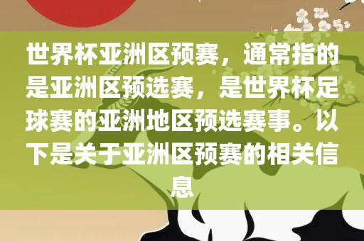 世界杯亚洲区预赛，通常指的是亚洲区预选赛，是世界杯足球赛的亚洲地区预选赛事。以下是关于亚洲区预赛的相关信息