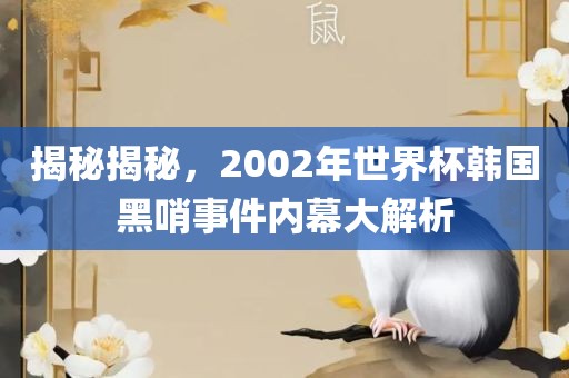 揭秘揭秘，2002年世界杯韩国黑哨事件内幕大解析