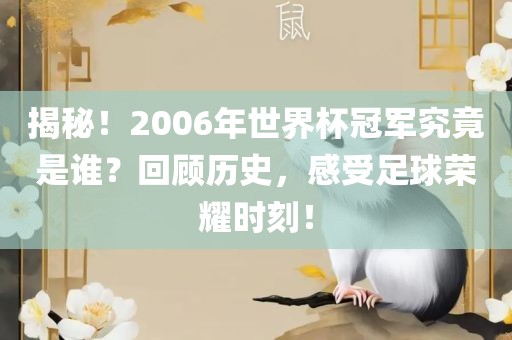 揭秘！2006年世界杯冠军究竟是谁？回顾历史，感受足球荣耀时刻！