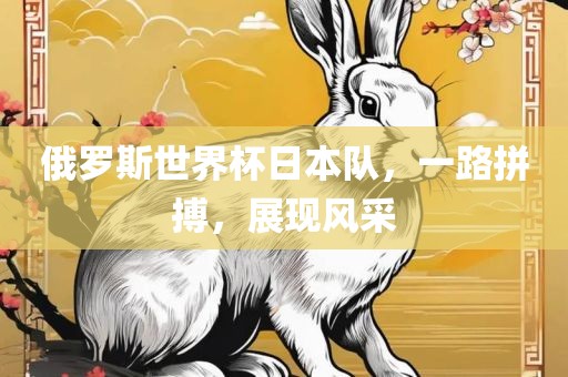 俄罗斯世界杯日本队，一路拼搏，展现风采