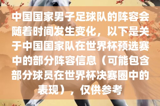 中国国家男子足球队的阵容会随着时间发生变化，以下是关于中国国家队在世界杯预选赛中的部分阵容信息（可能包含部分球员在世界杯决赛圈中的表现），仅供参考