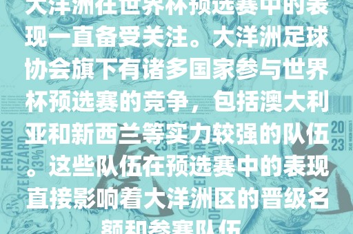 大洋洲在世界杯预选赛中的表现一直备受关注。大洋洲足球协会旗下有诸多国家参与世界杯预选赛的竞争，包括澳大利亚和新西兰等实力较强的队伍。这些队伍在预选赛中的表现直接影响着大洋洲区的晋级名额和参赛队伍。