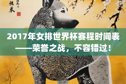 2017年女排世界杯赛程时间表——荣誉之战，不容错过！
