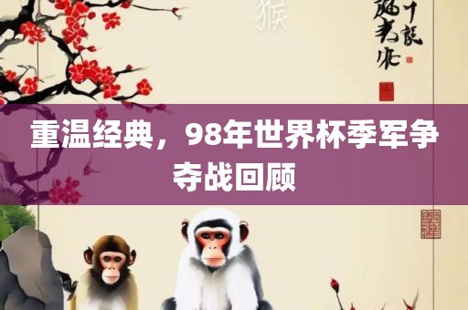 重温经典，98年世界杯季军争夺战回顾
