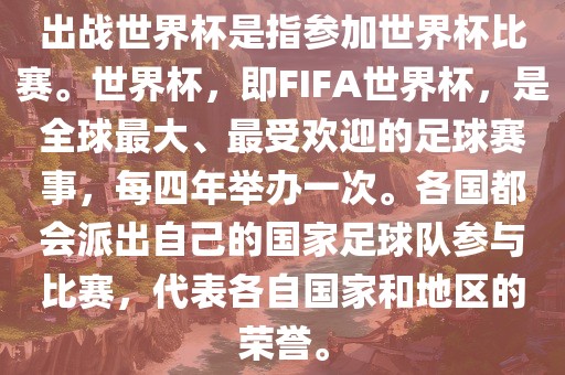 出战世界杯是指参加世界杯比赛。世界杯，即FIFA世界杯，是全球最大、最受欢迎的足球赛事，每四年举办一次。各国都会派出自己的国家足球队参与比赛，代表各自国家和地区的荣誉。