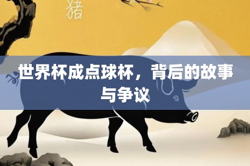 世界杯成点球杯，背后的故事与争议
