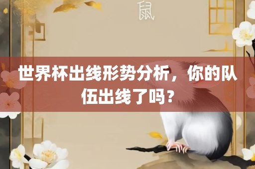 世界杯出线形势分析，你的队伍出线了吗？