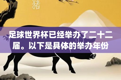 足球世界杯已经举办了二十二届。以下是具体的举办年份