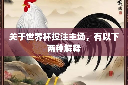 关于世界杯投注主场，有以下两种解释