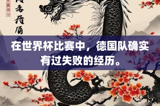 在世界杯比赛中，德国队确实有过失败的经历。