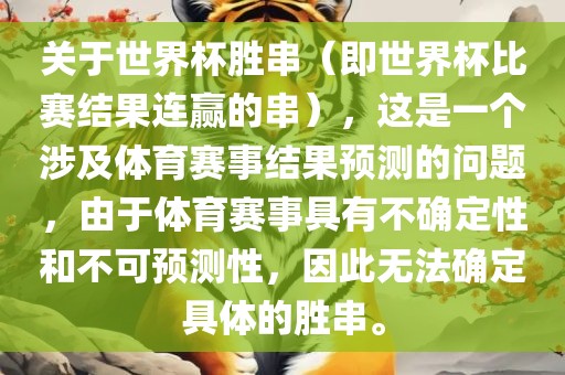 关于世界杯胜串（即世界杯比赛结果连赢的串），这是一个涉及体育赛事结果预测的问题，由于体育赛事具有不确定性和不可预测性，因此无法确定具体的胜串。