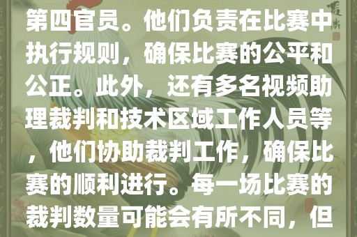 世界杯足球赛的裁判包括一名主裁判、两名助理裁判和一名第四官员。他们负责在比赛中执行规则，确保比赛的公平和公正。此外，还有多名视频助理裁判和技术区域工作人员等，他们协助裁判工作，确保比赛的顺利进行。每一场比赛的裁判数量可能会有所不同，但通常会有多名裁判共同协作以确保比赛的公正和顺利进行。