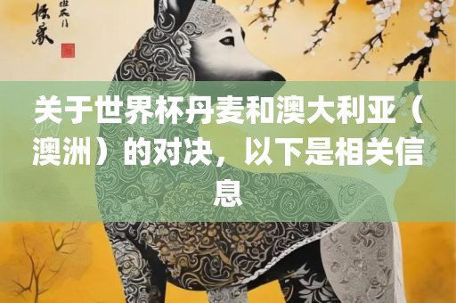 关于世界杯丹麦和澳大利亚（澳洲）的对决，以下是相关信息
