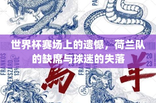 世界杯赛场上的遗憾，荷兰队的缺席与球迷的失落
