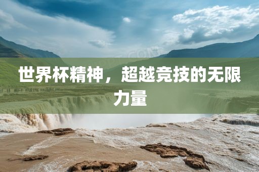 世界杯精神，超越竞技的无限力量