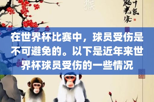 在世界杯比赛中，球员受伤是不可避免的。以下是近年来世界杯球员受伤的一些情况