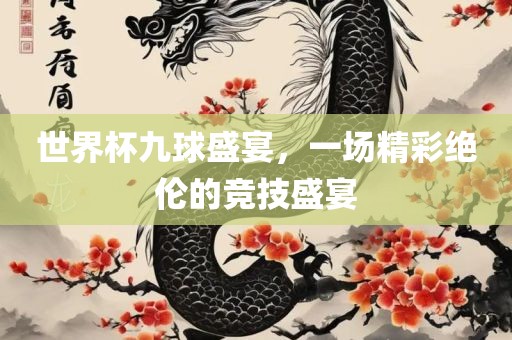 世界杯九球盛宴，一场精彩绝伦的竞技盛宴