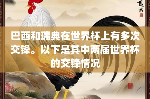 巴西和瑞典在世界杯上有多次交锋。以下是其中两届世界杯的交锋情况