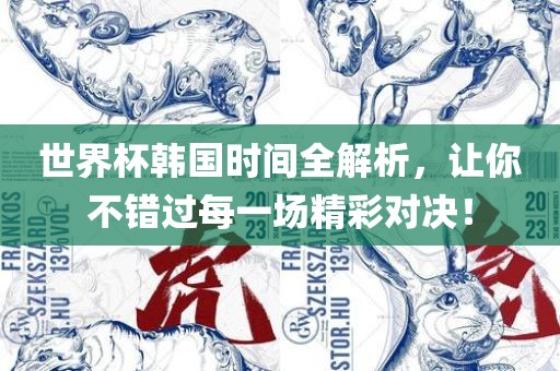 世界杯韩国时间全解析，让你不错过每一场精彩对决！