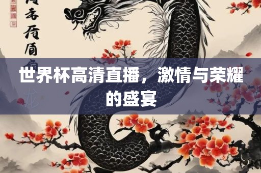 世界杯高清直播，激情与荣耀的盛宴