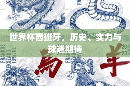 世界杯西班牙，历史、实力与球迷期待