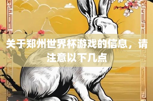 关于郑州世界杯游戏的信息，请注意以下几点